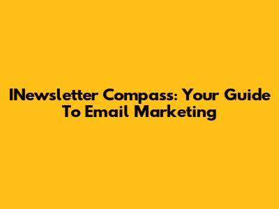 INewsletter Compass: Your Guide To Email Marketing