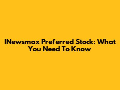 INewsmax Preferred Stock: What You Need To Know