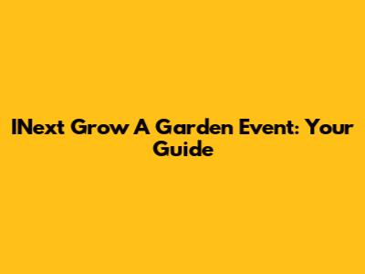 INext Grow A Garden Event: Your Guide