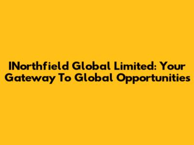 INorthfield Global Limited: Your Gateway To Global Opportunities