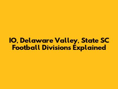 IO, Delaware Valley, State SC Football Divisions Explained