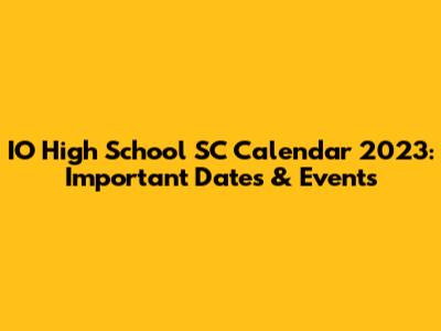 IO High School SC Calendar 2023: Important Dates & Events