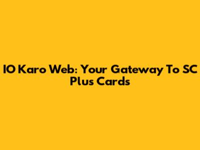IO Karo Web: Your Gateway To SC Plus Cards