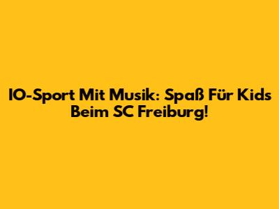 IO-Sport Mit Musik: Spaß Für Kids Beim SC Freiburg!