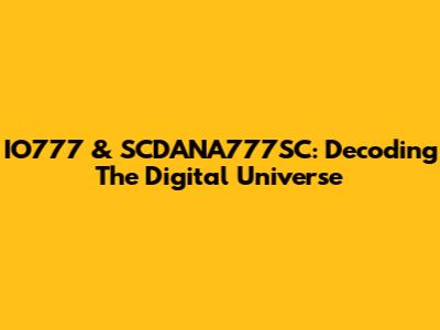 IO777 & SCDANA777SC: Decoding The Digital Universe