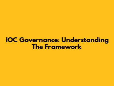 IOC Governance: Understanding The Framework