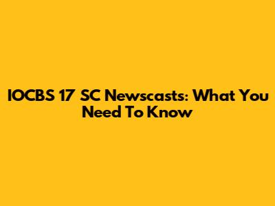 IOCBS 17 SC Newscasts: What You Need To Know