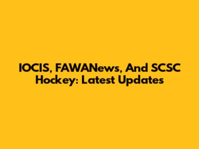 IOCIS, FAWANews, And SCSC Hockey: Latest Updates