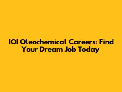 IOI Oleochemical Careers: Find Your Dream Job Today