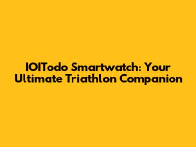 IOITodo Smartwatch: Your Ultimate Triathlon Companion