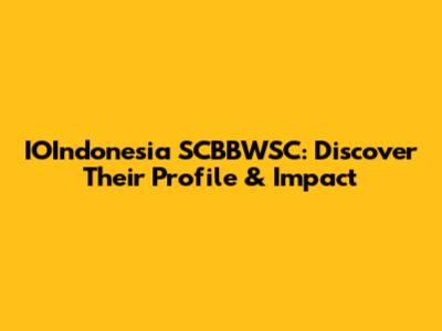 IOIndonesia SCBBWSC: Discover Their Profile & Impact
