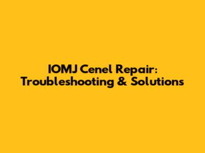 IOMJ Cenel Repair: Troubleshooting & Solutions