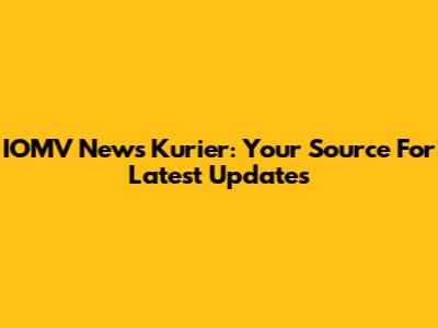 IOMV News Kurier: Your Source For Latest Updates