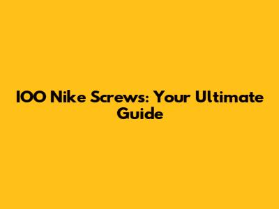 IOO Nike Screws: Your Ultimate Guide