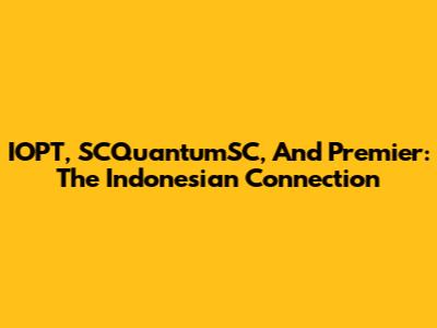 IOPT, SCQuantumSC, And Premier: The Indonesian Connection