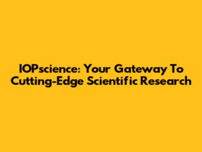 IOPscience: Your Gateway To Cutting-Edge Scientific Research