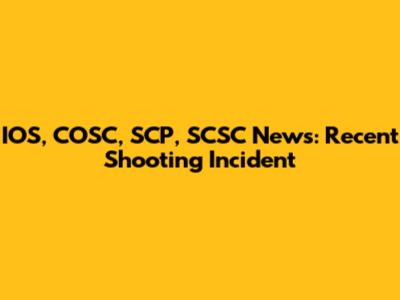 IOS, COSC, SCP, SCSC News: Recent Shooting Incident