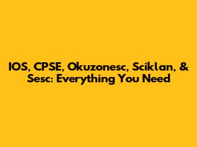 IOS, CPSE, Okuzonesc, Sciklan, & Sesc: Everything You Need
