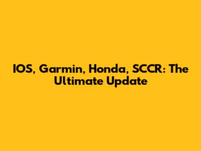 IOS, Garmin, Honda, SCCR: The Ultimate Update