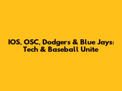 IOS, OSC, Dodgers & Blue Jays: Tech & Baseball Unite