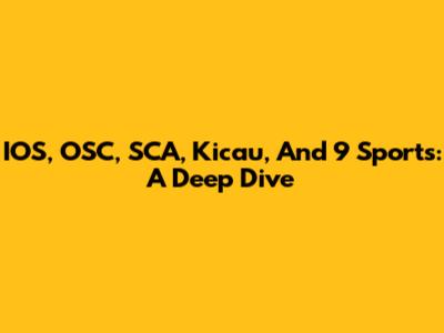IOS, OSC, SCA, Kicau, And 9 Sports: A Deep Dive