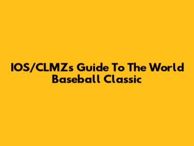 IOS/CLMZ's Guide To The World Baseball Classic
