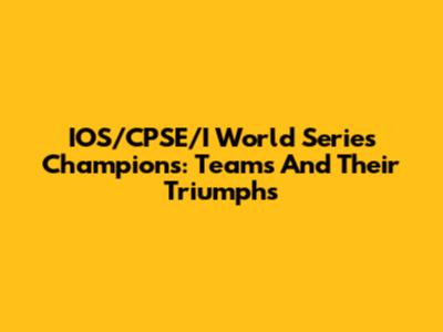 IOS/CPSE/I World Series Champions: Teams And Their Triumphs