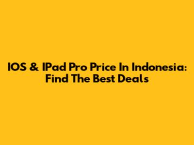 IOS & IPad Pro Price In Indonesia: Find The Best Deals