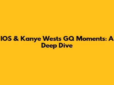 IOS & Kanye West's GQ Moments: A Deep Dive