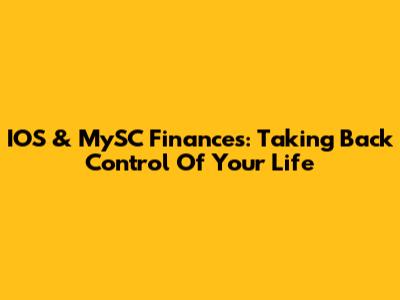 IOS & MySC Finances: Taking Back Control Of Your Life