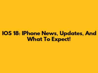 IOS 18: IPhone News, Updates, And What To Expect!