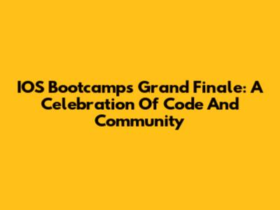 IOS Bootcamp's Grand Finale: A Celebration Of Code And Community