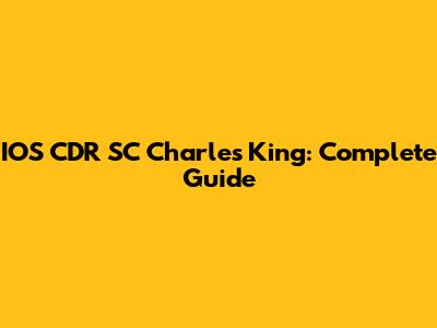 IOS CDR SC Charles King: Complete Guide