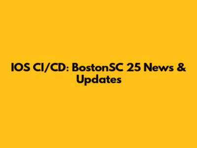 IOS CI/CD: BostonSC 25 News & Updates