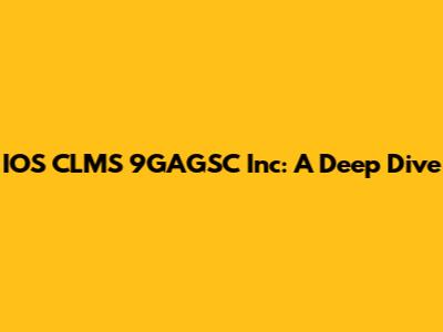 IOS CLMS 9GAGSC Inc: A Deep Dive