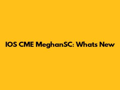 IOS CME MeghanSC: What's New