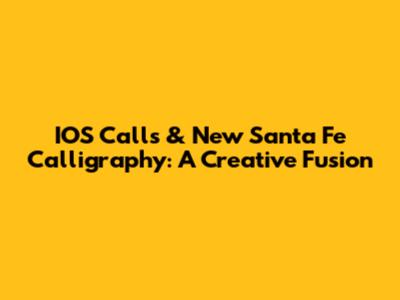 IOS Calls & New Santa Fe Calligraphy: A Creative Fusion