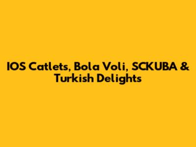 IOS Catlets, Bola Voli, SCKUBA & Turkish Delights