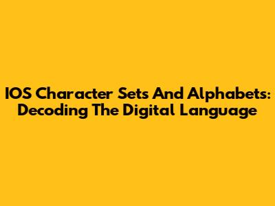IOS Character Sets And Alphabets: Decoding The Digital Language