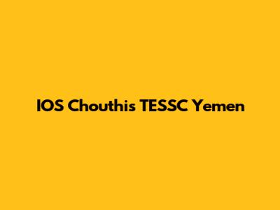 IOS Chouthis TESSC Yemen