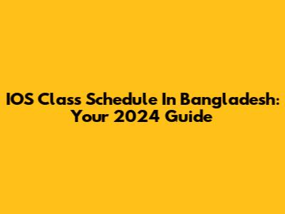 IOS Class Schedule In Bangladesh: Your 2024 Guide