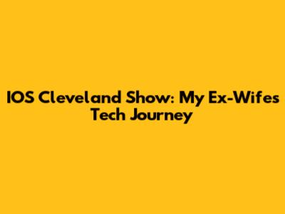 IOS Cleveland Show: My Ex-Wife's Tech Journey