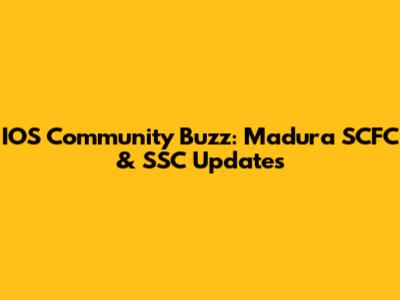 IOS Community Buzz: Madura SCFC & SSC Updates