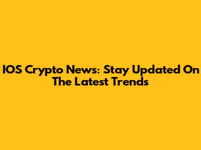 IOS Crypto News: Stay Updated On The Latest Trends