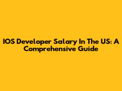 IOS Developer Salary In The US: A Comprehensive Guide