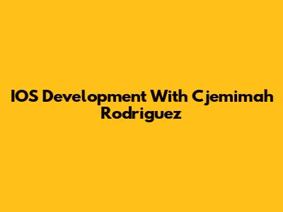 IOS Development With Cjemimah Rodriguez