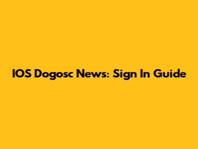 IOS Dogosc News: Sign In Guide