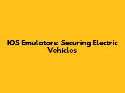 IOS Emulators: Securing Electric Vehicles