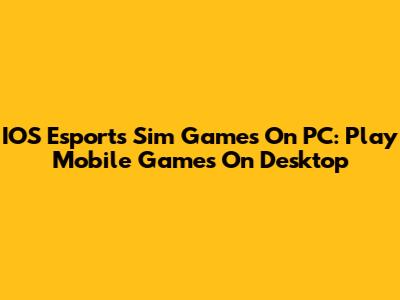IOS Esports Sim Games On PC: Play Mobile Games On Desktop