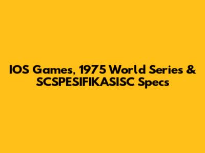 IOS Games, 1975 World Series & SCSPESIFIKASISC Specs